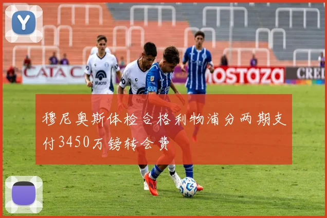 穆尼奥斯体检合格利物浦分两期支付3450万镑转会费