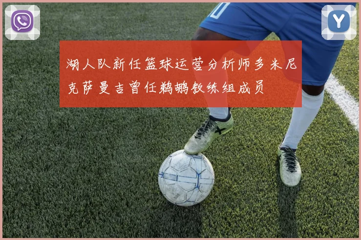 湖人队新任篮球运营分析师多米尼克萨曼吉曾任鹈鹕教练组成员