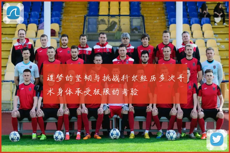 追梦的坚韧与挑战科尔经历多次手术身体承受极限的考验